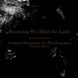 Returning We Hear The Larks : Scattered Fragments of a Past Forgotten: Old Songs Reborn